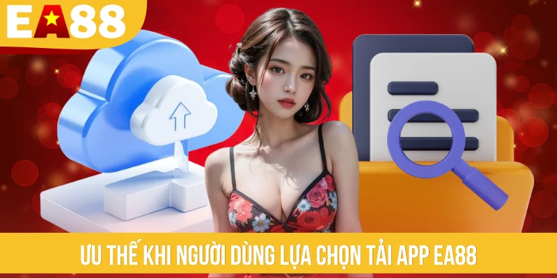 Ưu thế khi người dùng lựa chọn tải app EA88